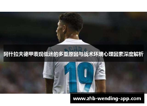 阿什拉夫德甲表现低迷的多重原因与战术环境心理因素深度解析 阿什拉夫德甲表现低迷的多重原因与战术环境心理因素深度解析