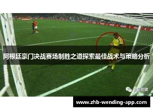 阿根廷豪门决战赛场制胜之道探索最佳战术与策略分析 阿根廷豪门决战赛场制胜之道探索最佳战术与策略分析