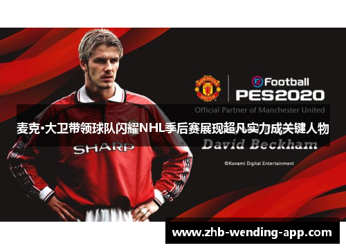 麦克·大卫带领球队闪耀NHL季后赛展现超凡实力成关键人物