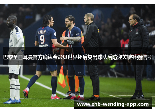 巴黎圣日耳曼官方确认金彭贝世界杯后复出球队后防迎关键补强信号