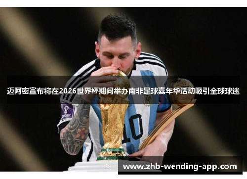迈阿密宣布将在2026世界杯期间举办南非足球嘉年华活动吸引全球球迷 迈阿密宣布将在2026世界杯期间举办南非足球嘉年华活动吸引全球球迷