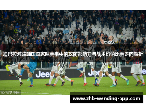 迪巴拉对阵韩国国家队赛事中的攻防影响力与战术价值比赛走向解析 迪巴拉对阵韩国国家队赛事中的攻防影响力与战术价值比赛走向解析