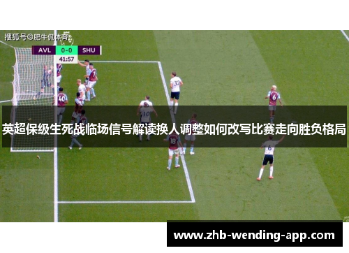 英超保级生死战临场信号解读换人调整如何改写比赛走向胜负格局